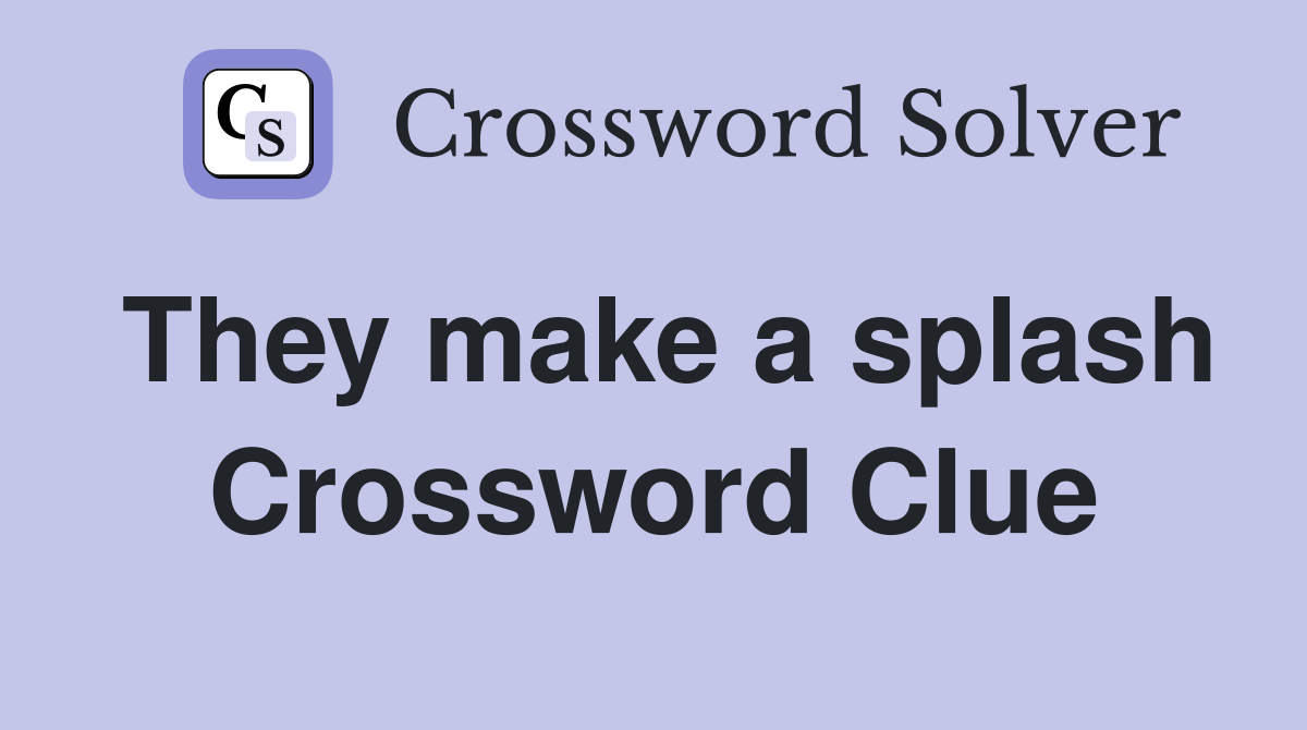 They make a splash Crossword Clue