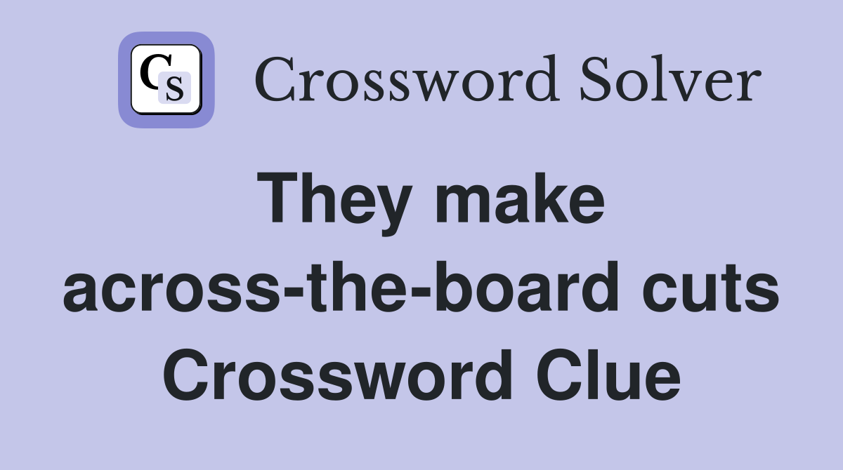 They make across-the-board cuts Crossword Clue