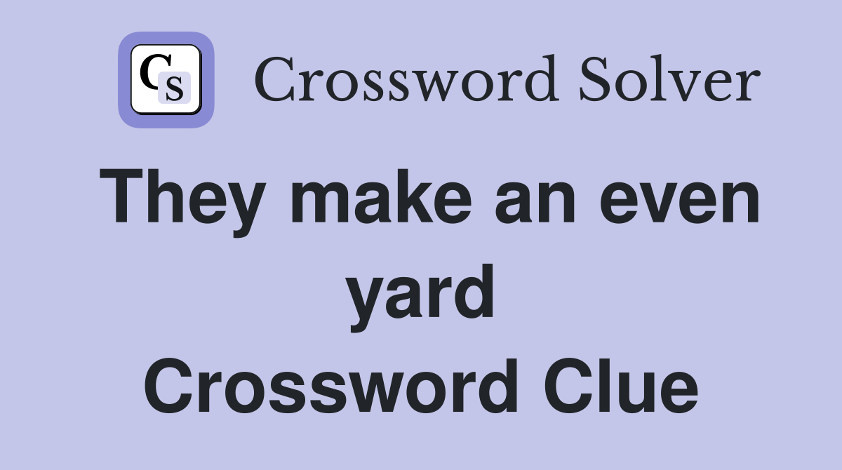 They make an even yard Crossword Clue