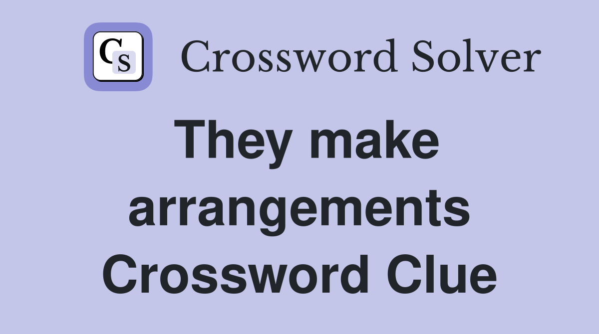 They make arrangements Crossword Clue