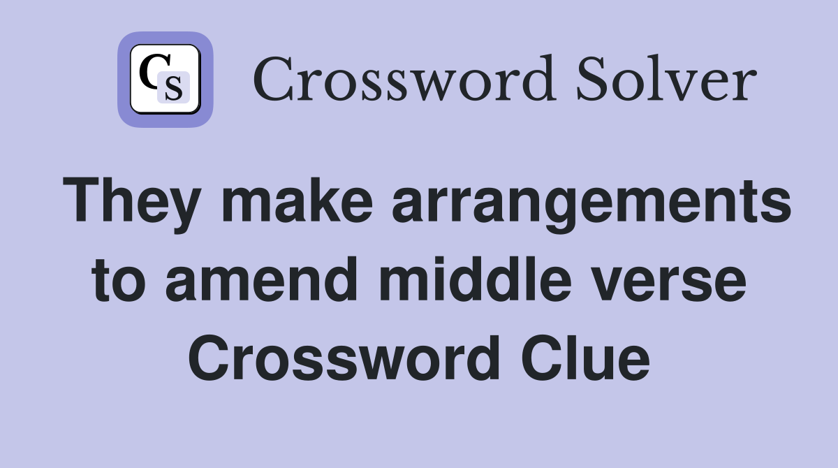They make arrangements to amend middle verse Crossword Clue