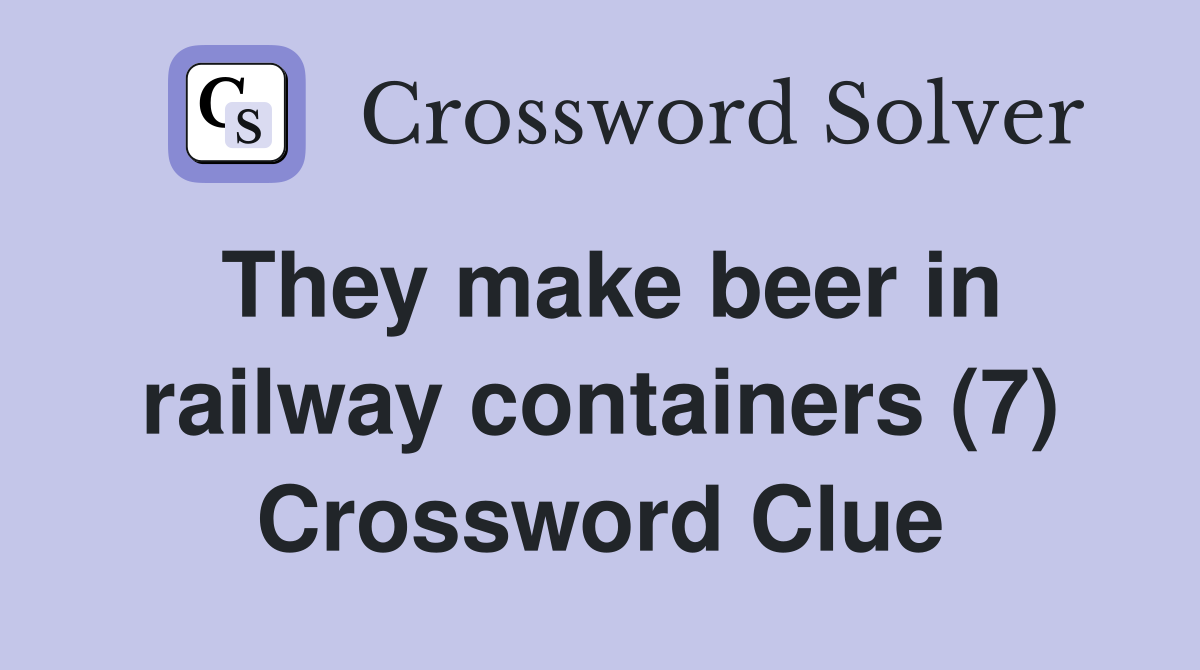 They make beer in railway containers (7) Crossword Clue