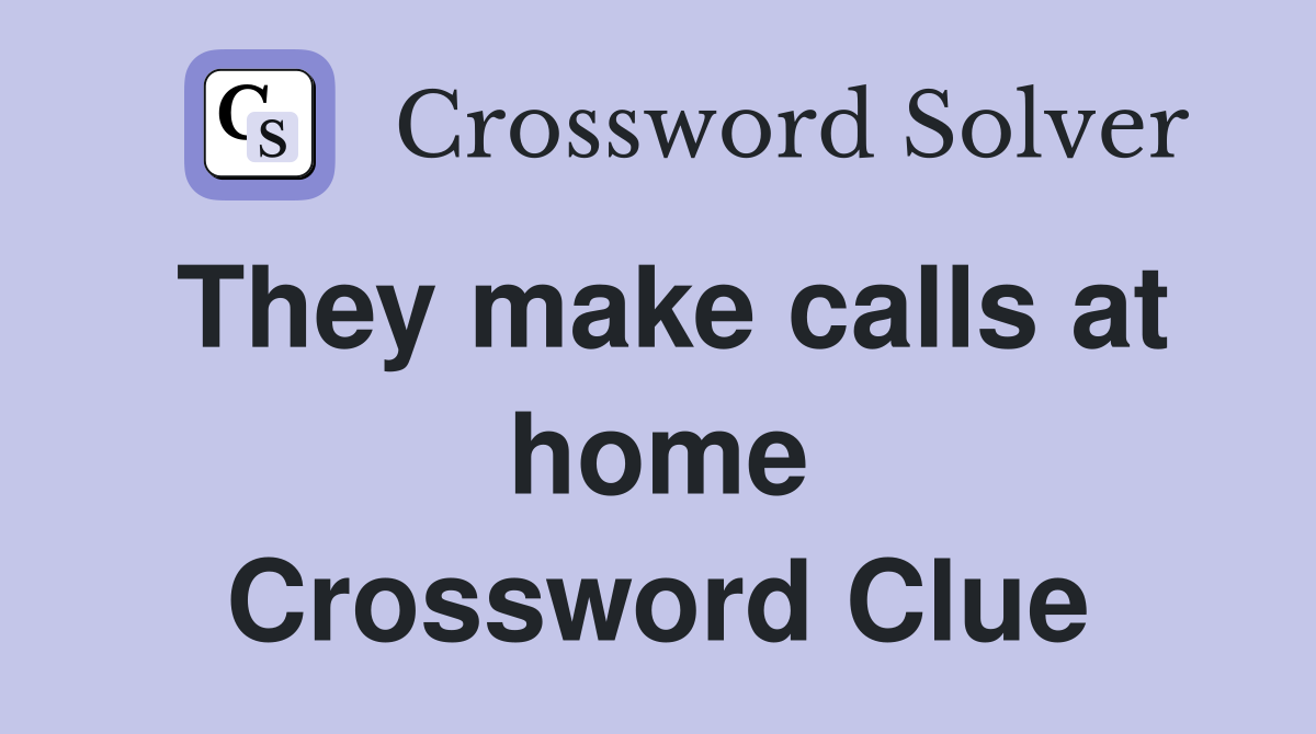 They make calls at home Crossword Clue