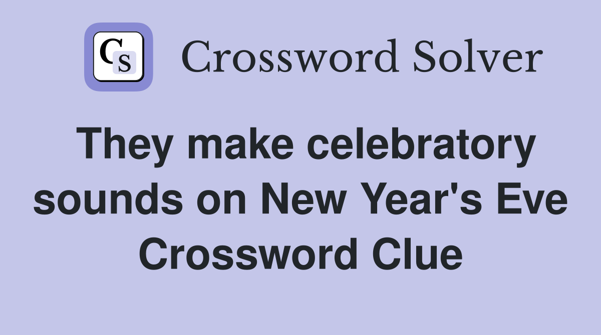 They make celebratory sounds on New Year's Eve Crossword Clue