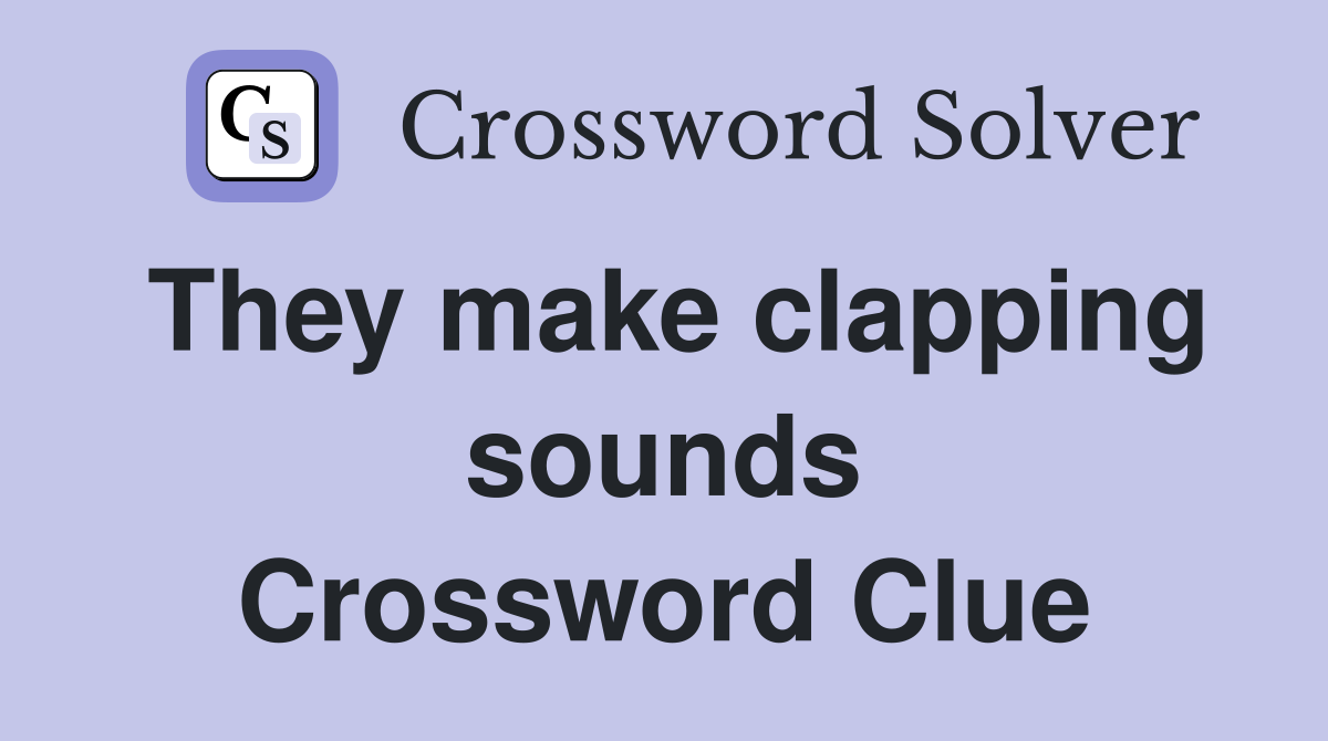 They make clapping sounds Crossword Clue