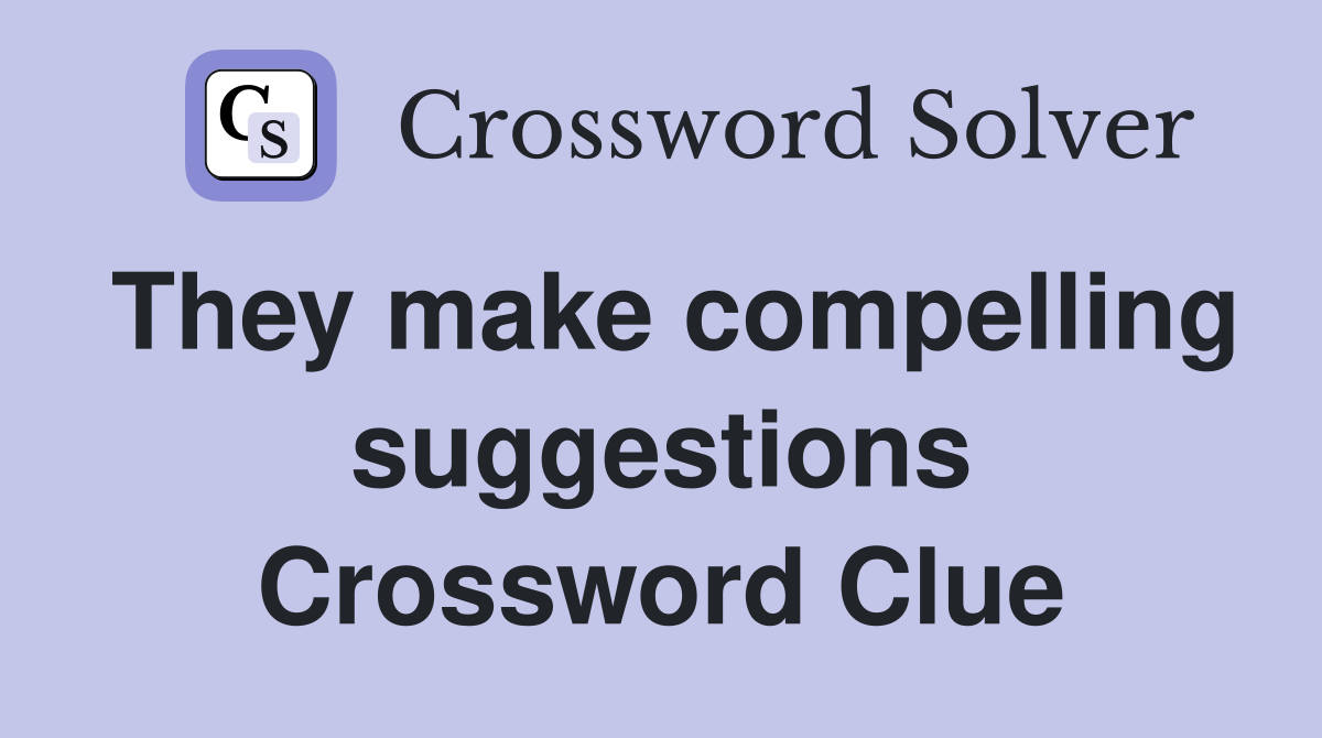 They make compelling suggestions Crossword Clue