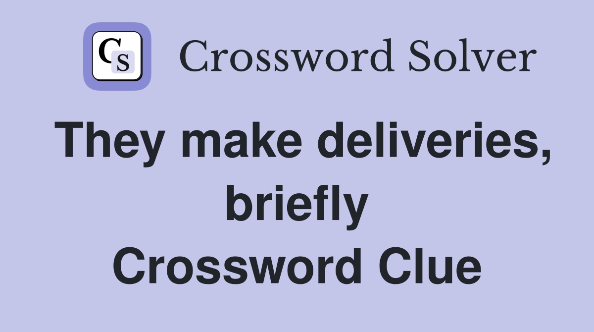 They make deliveries, briefly Crossword Clue