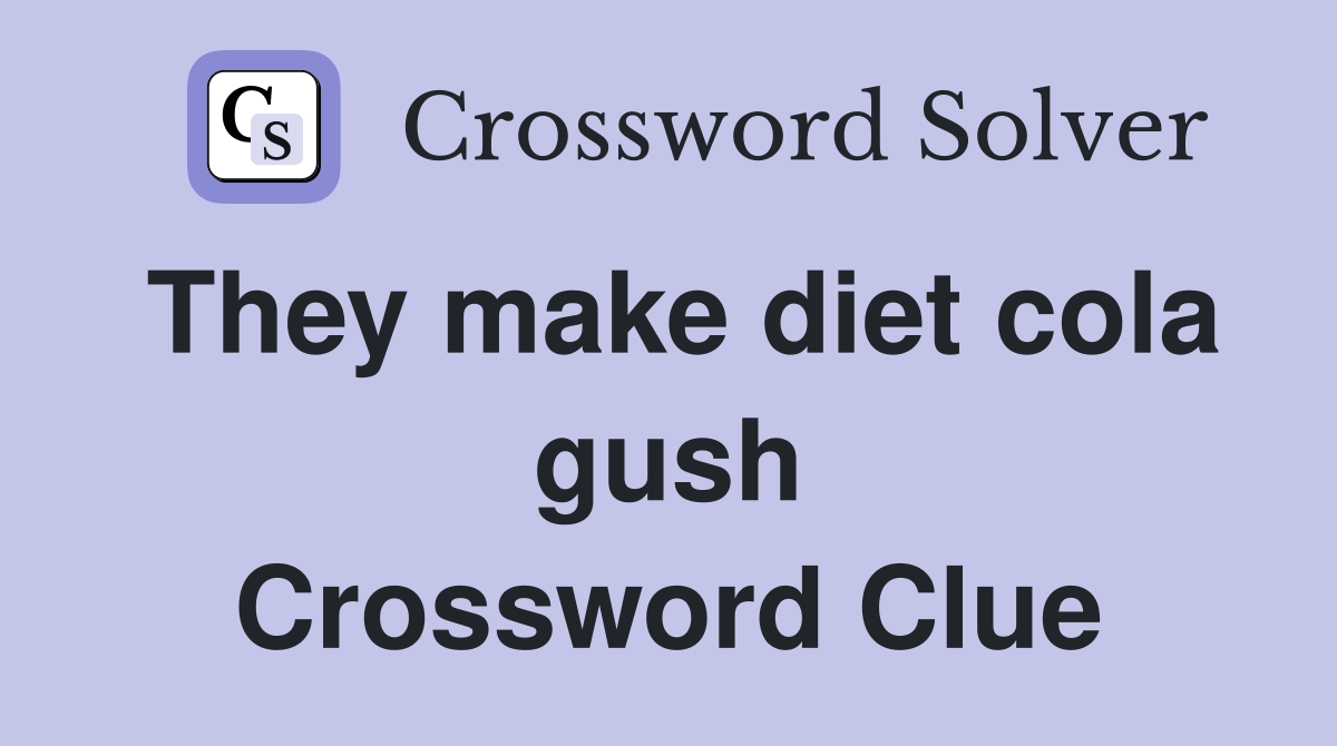They make diet cola gush Crossword Clue
