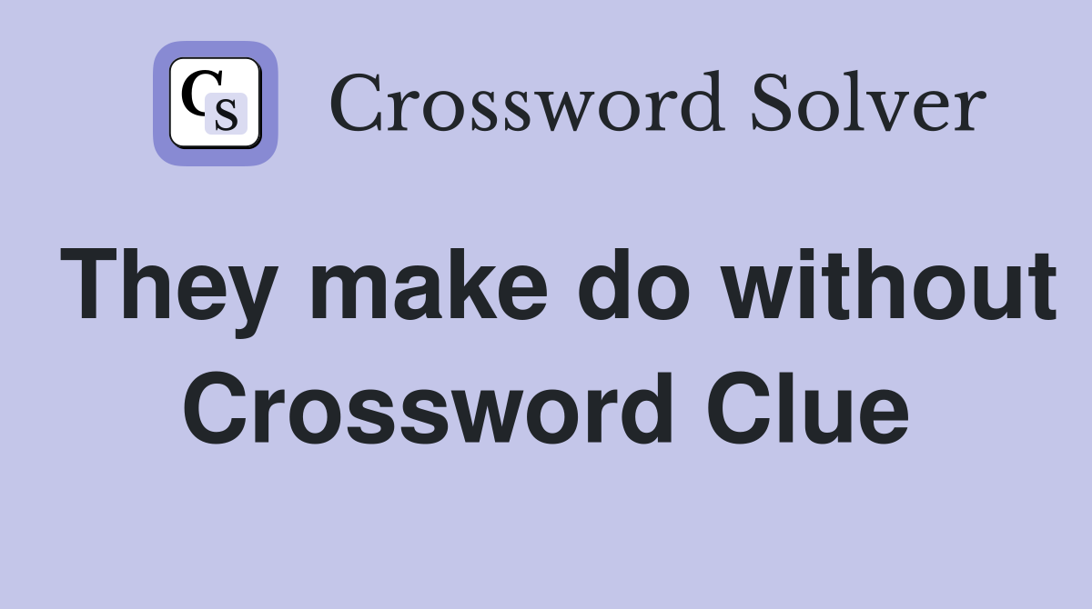 They make do without Crossword Clue