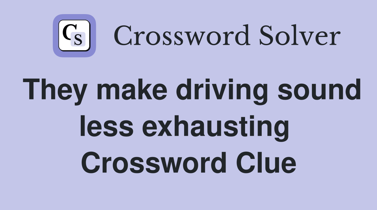 They make driving sound less exhausting  Crossword Clue