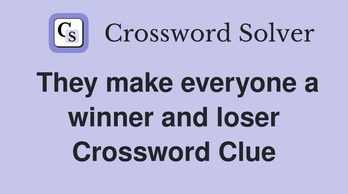 They make everyone a winner and loser Crossword Clue