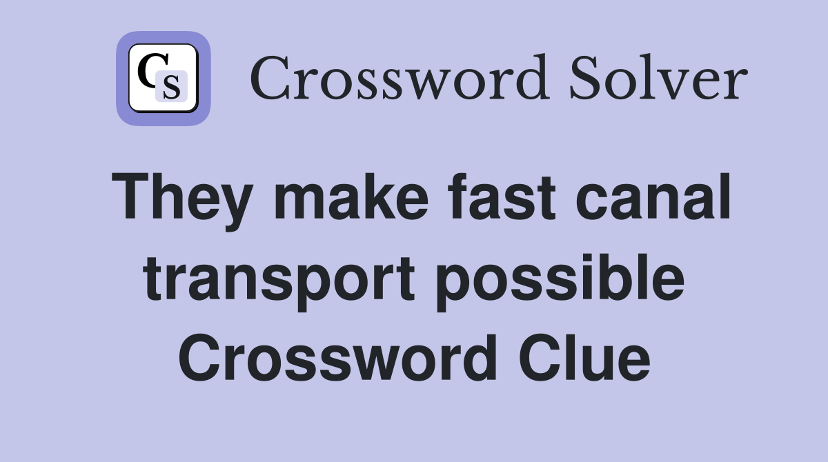 They make fast canal transport possible Crossword Clue
