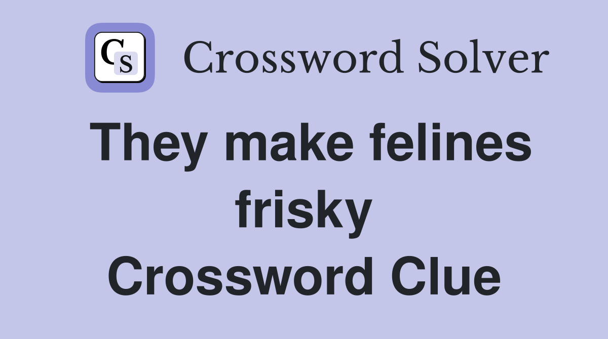 They make felines frisky Crossword Clue