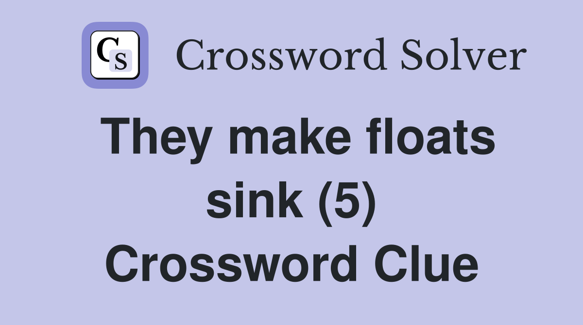 They make floats sink (5) Crossword Clue