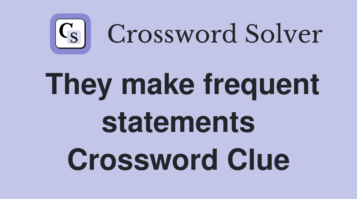 They make frequent statements Crossword Clue