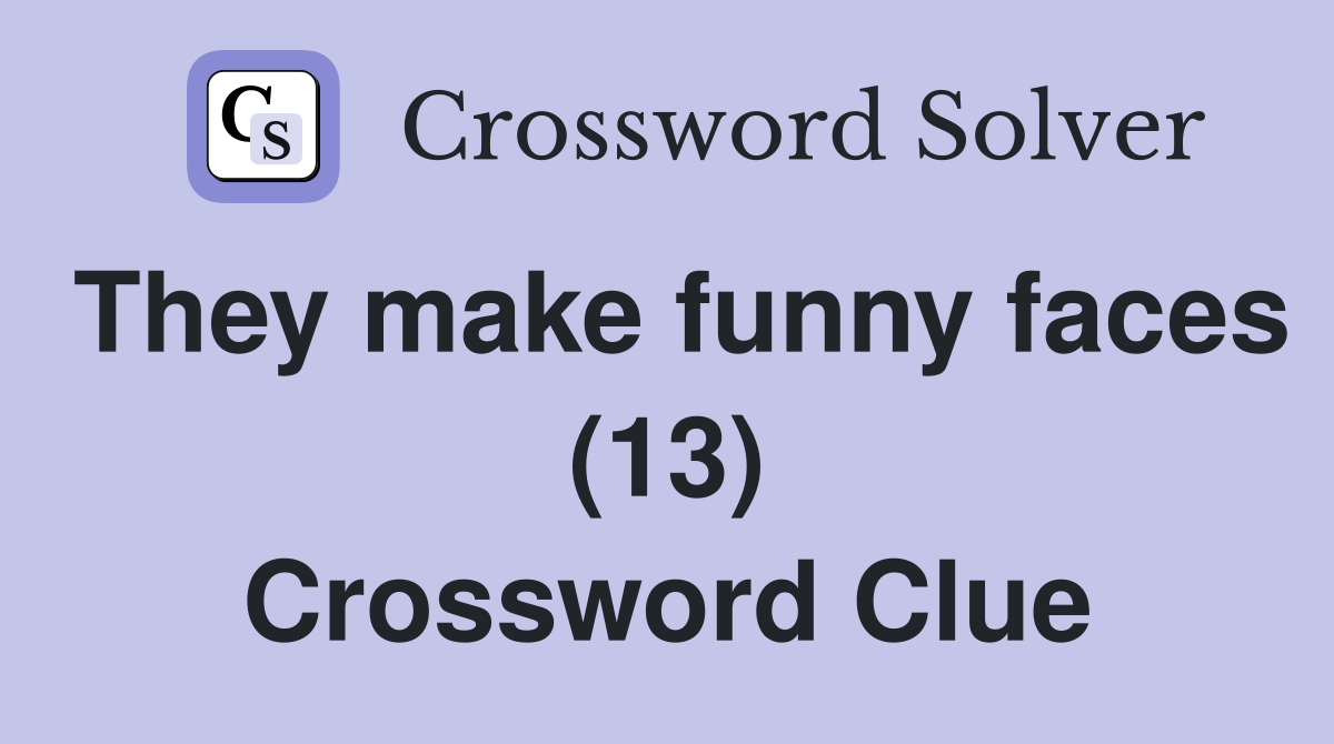 They make funny faces (13) Crossword Clue
