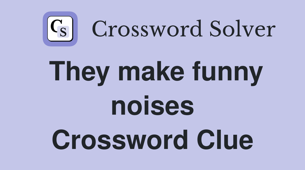They make funny noises Crossword Clue