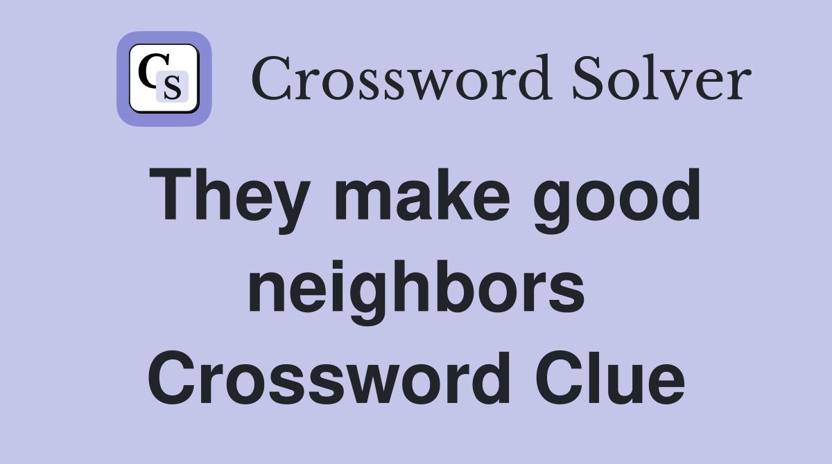They make good neighbors Crossword Clue