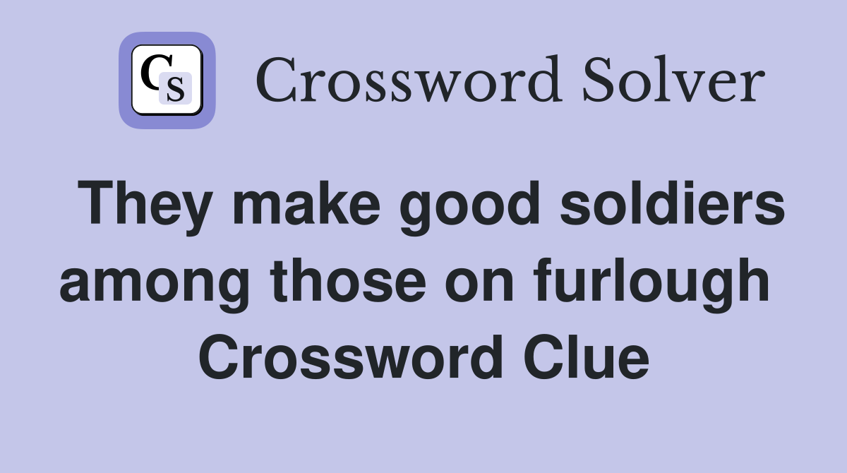 They make good soldiers among those on furlough  Crossword Clue