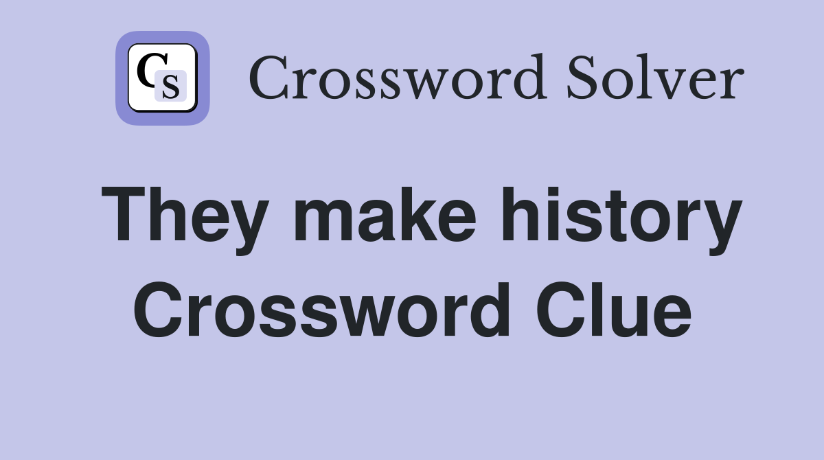 They make history Crossword Clue