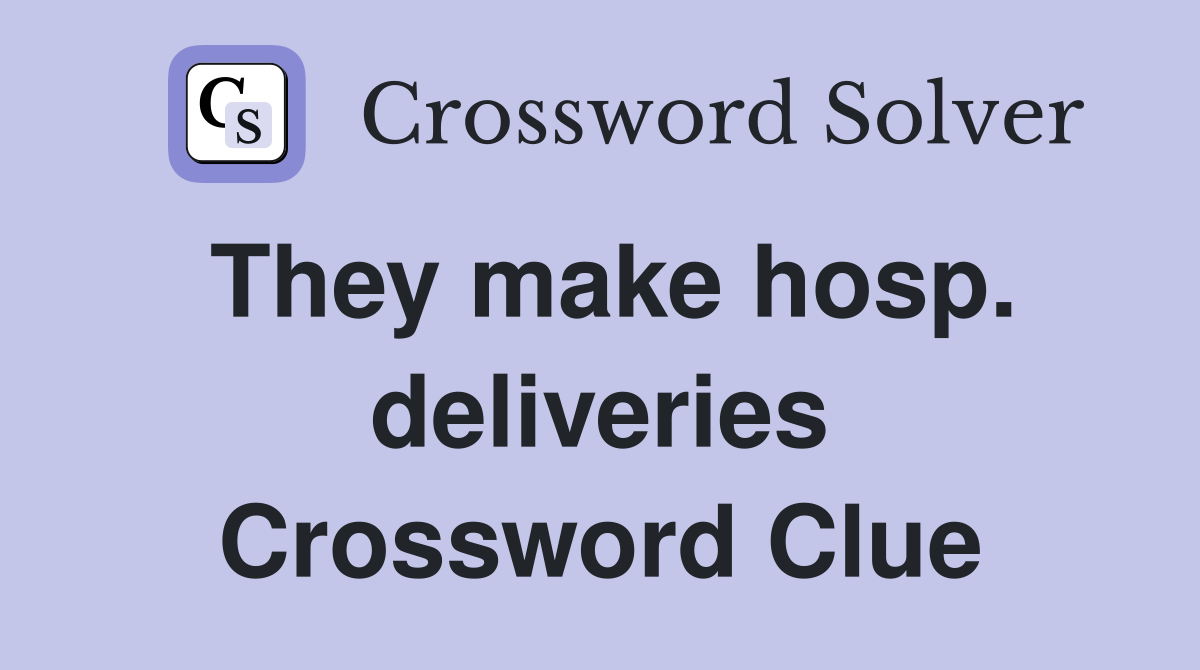 They make hosp. deliveries Crossword Clue