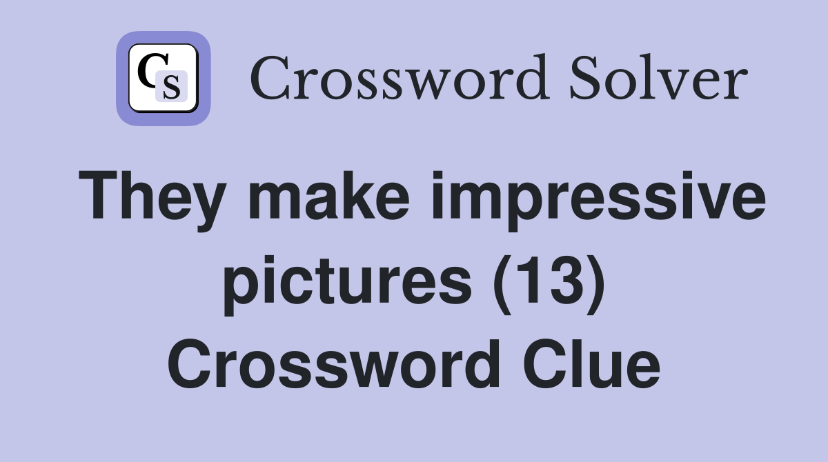 They make impressive pictures (13) Crossword Clue