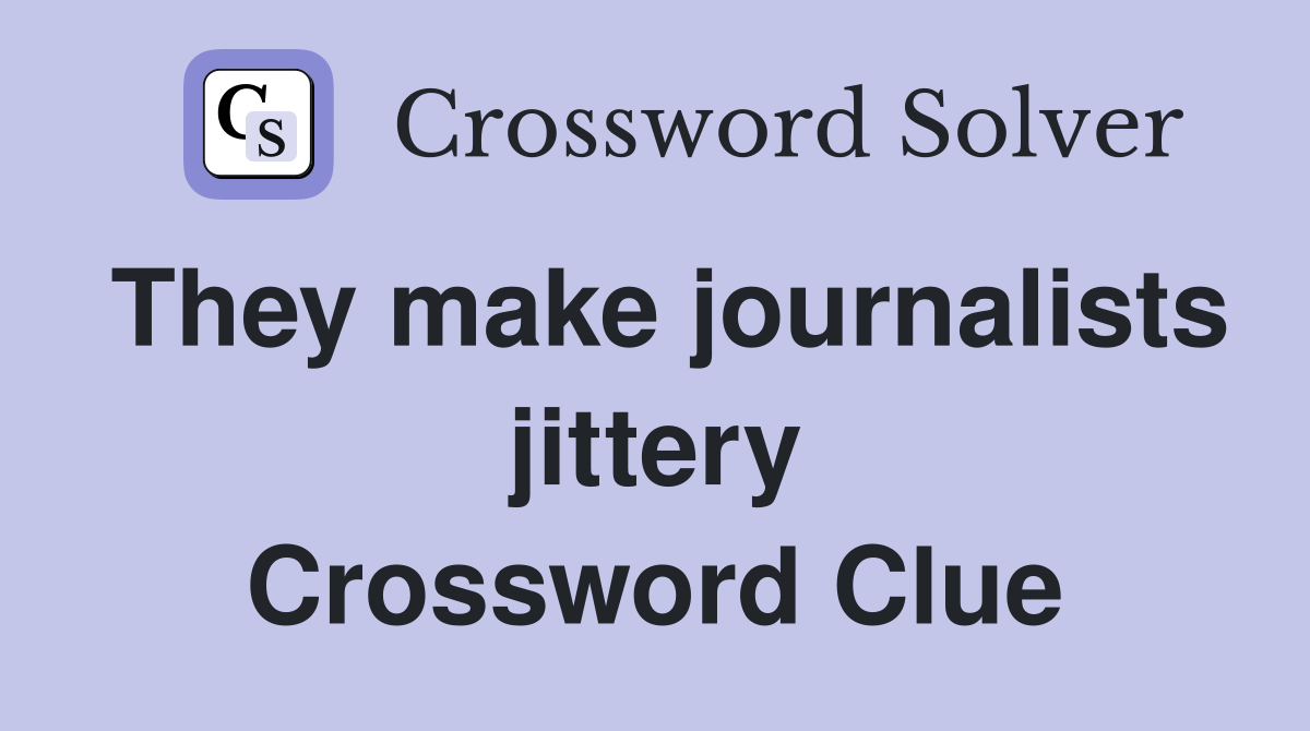 They make journalists jittery Crossword Clue