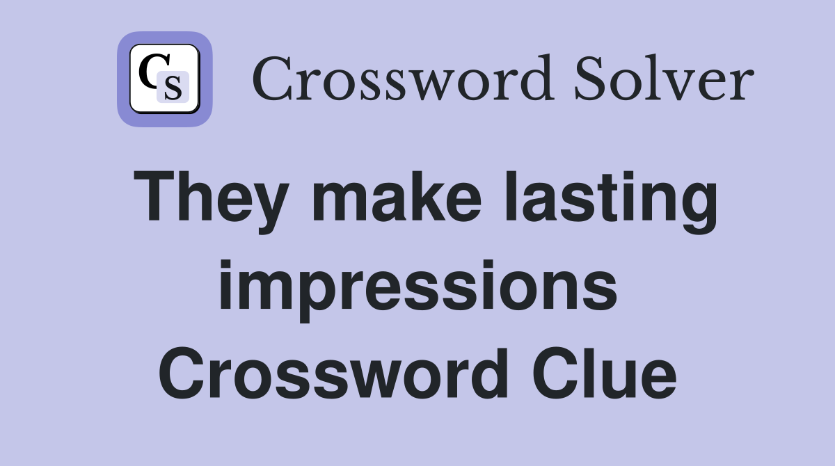 They make lasting impressions Crossword Clue