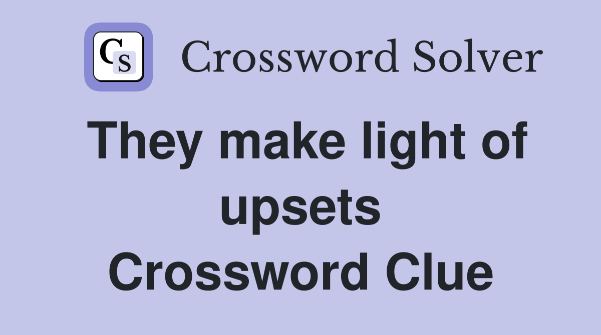 They make light of upsets Crossword Clue