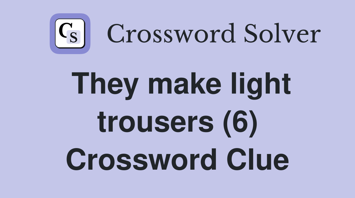 They make light trousers (6) Crossword Clue