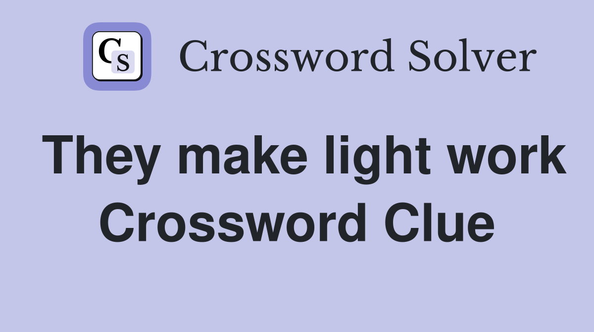 They make light work Crossword Clue