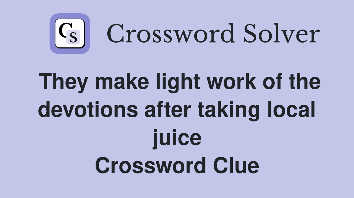 They make light work of the devotions after taking local juice Crossword Clue