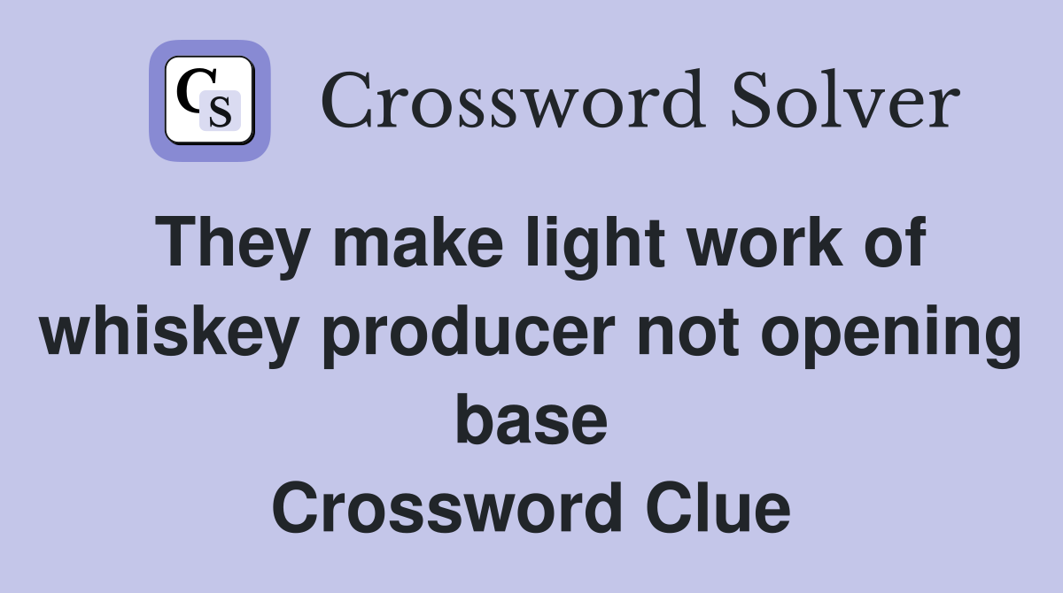 They make light work of whiskey producer not opening base Crossword Clue
