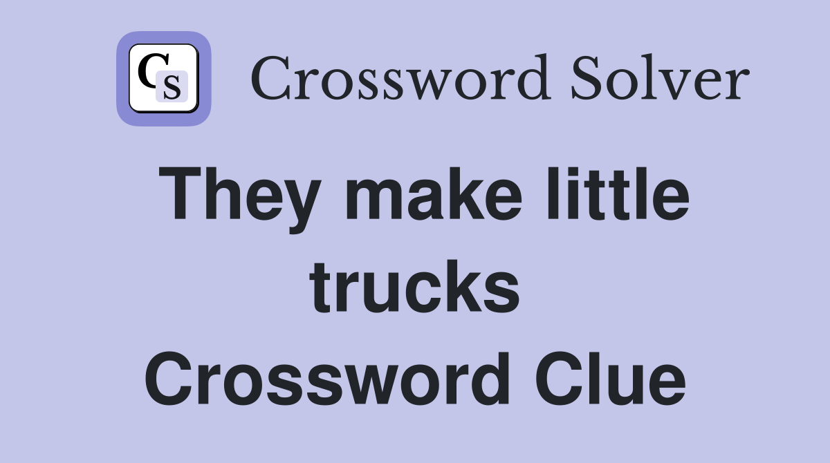 They make little trucks Crossword Clue