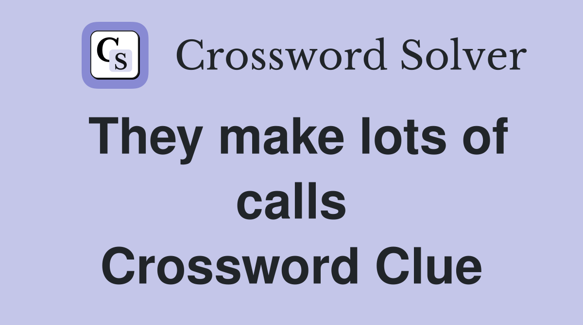 They make lots of calls Crossword Clue