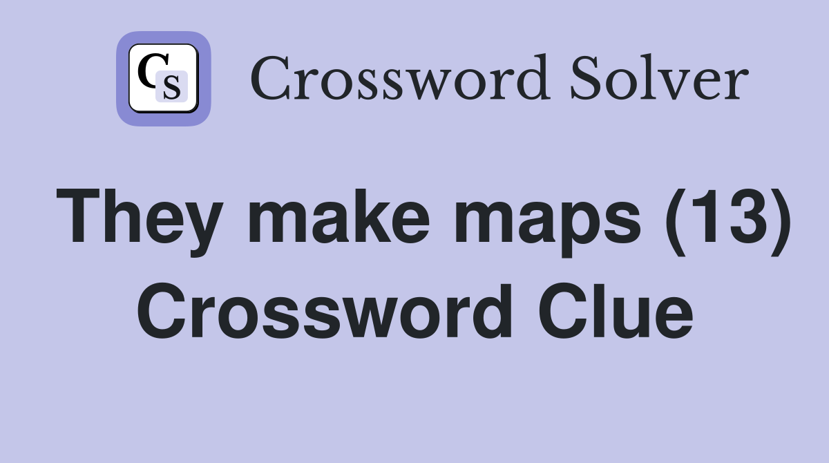 They make maps (13) Crossword Clue