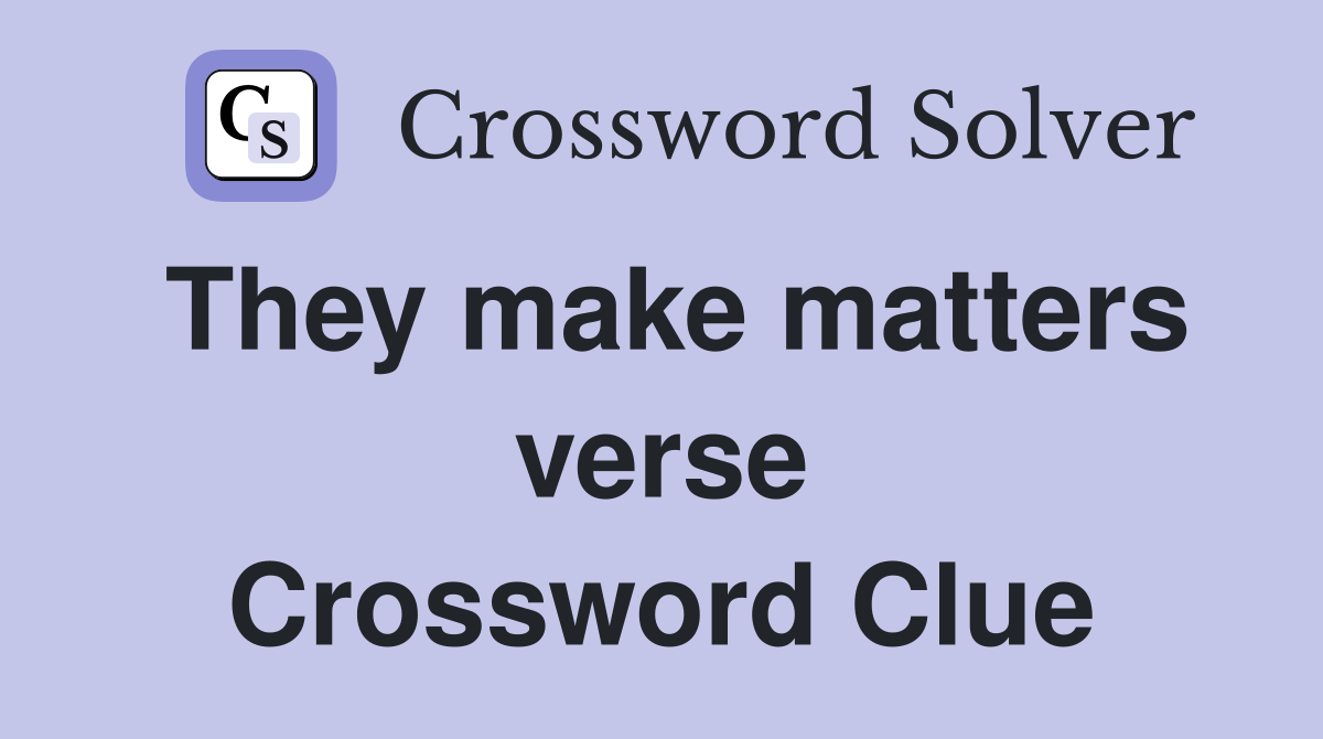 They make matters verse Crossword Clue