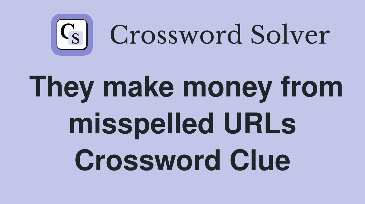 They make money from misspelled URLs Crossword Clue