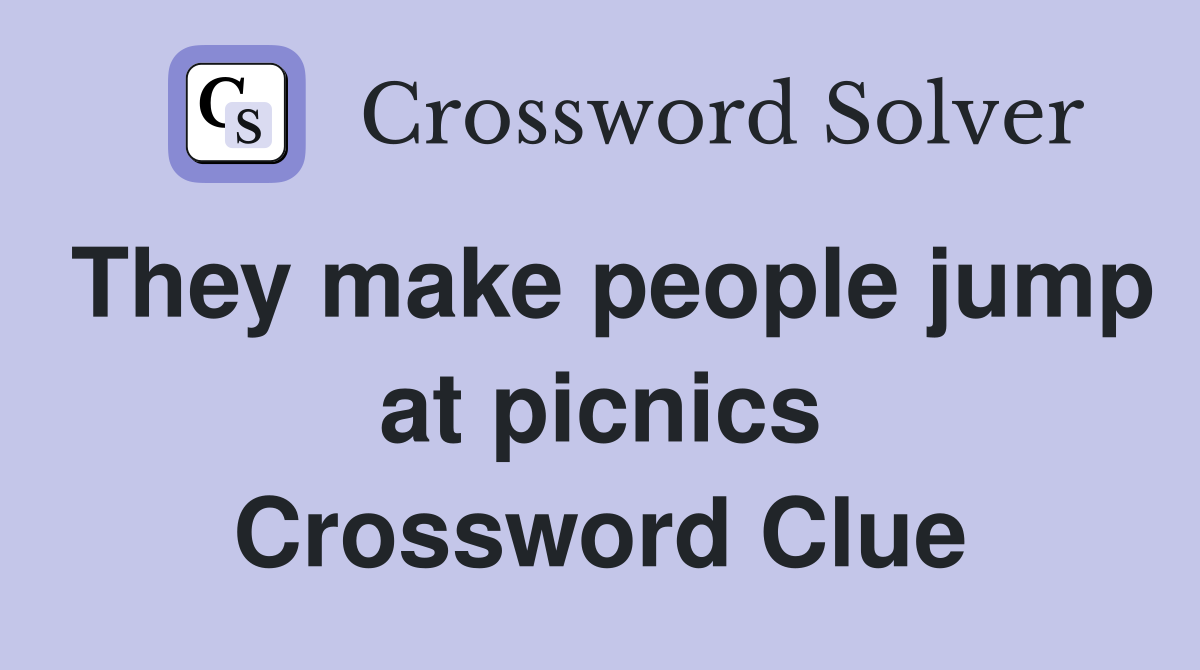 They make people jump at picnics Crossword Clue