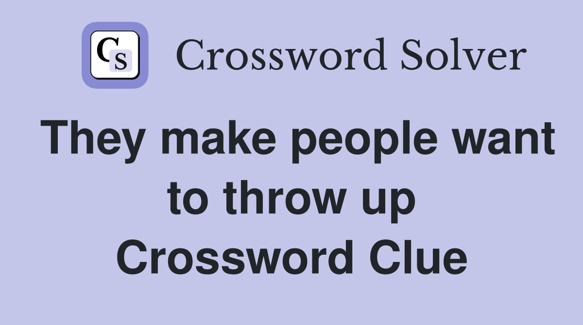 They make people want to throw up Crossword Clue