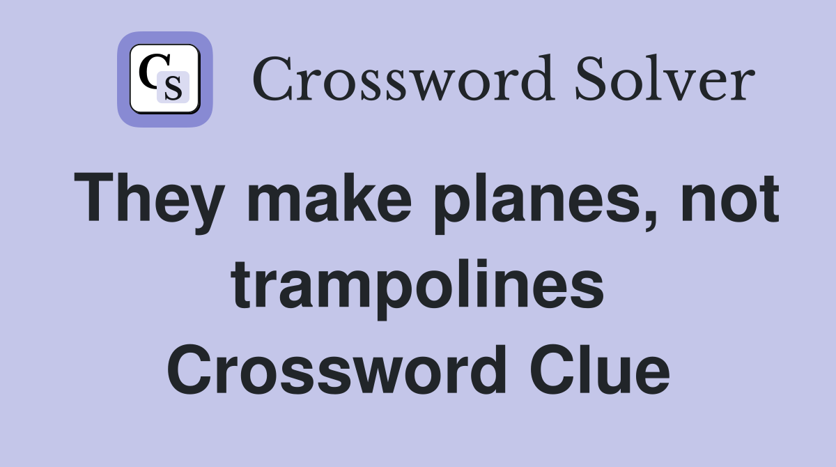 They make planes, not trampolines Crossword Clue