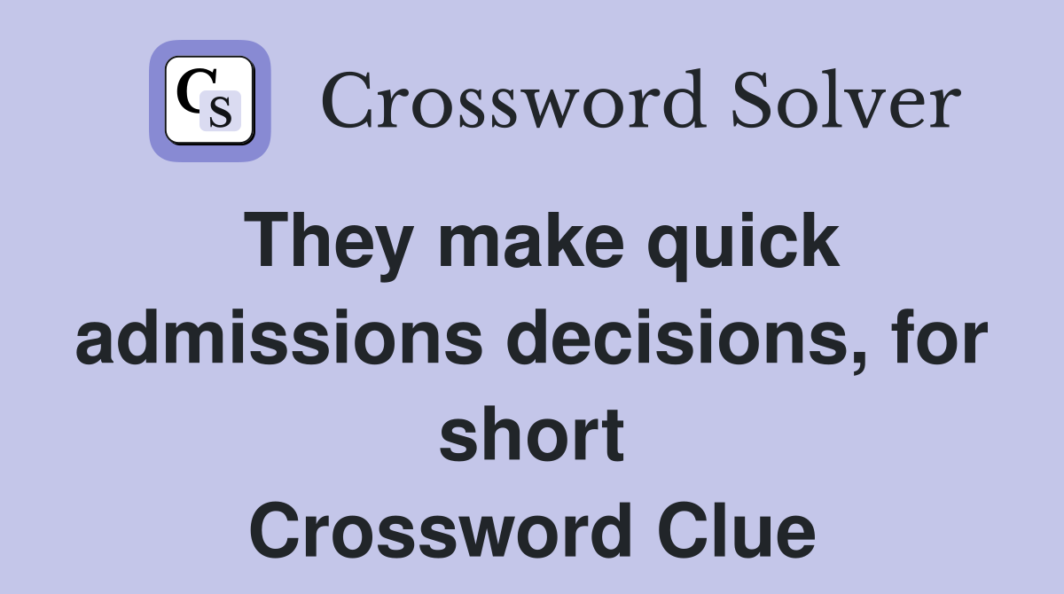 They make quick admissions decisions, for short Crossword Clue