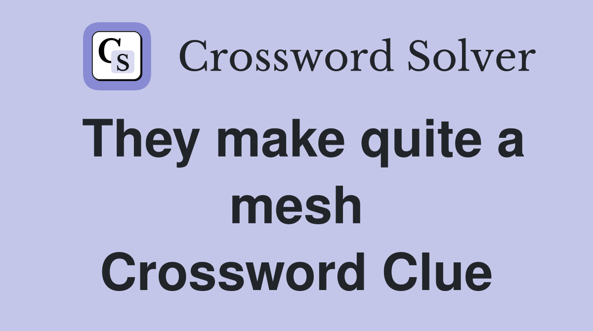 They make quite a mesh Crossword Clue
