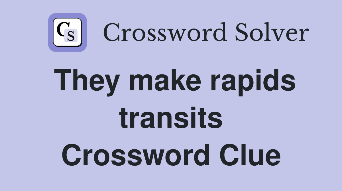 They make rapids transits Crossword Clue