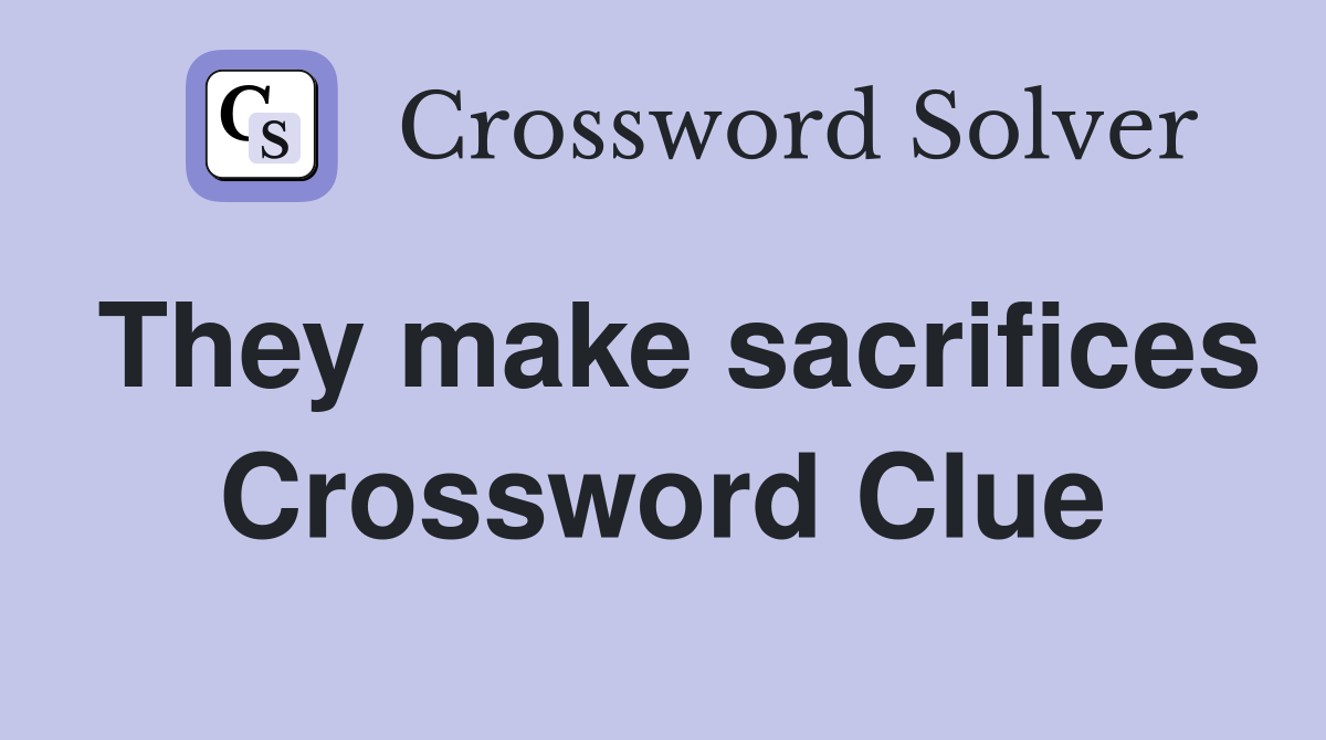 They make sacrifices Crossword Clue
