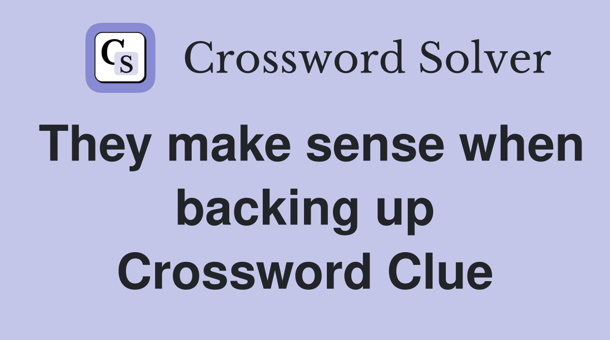 They make sense when backing up Crossword Clue