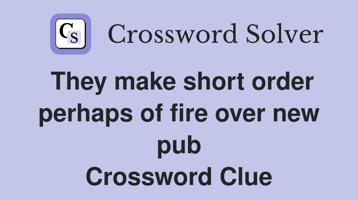 They make short order perhaps of fire over new pub Crossword Clue