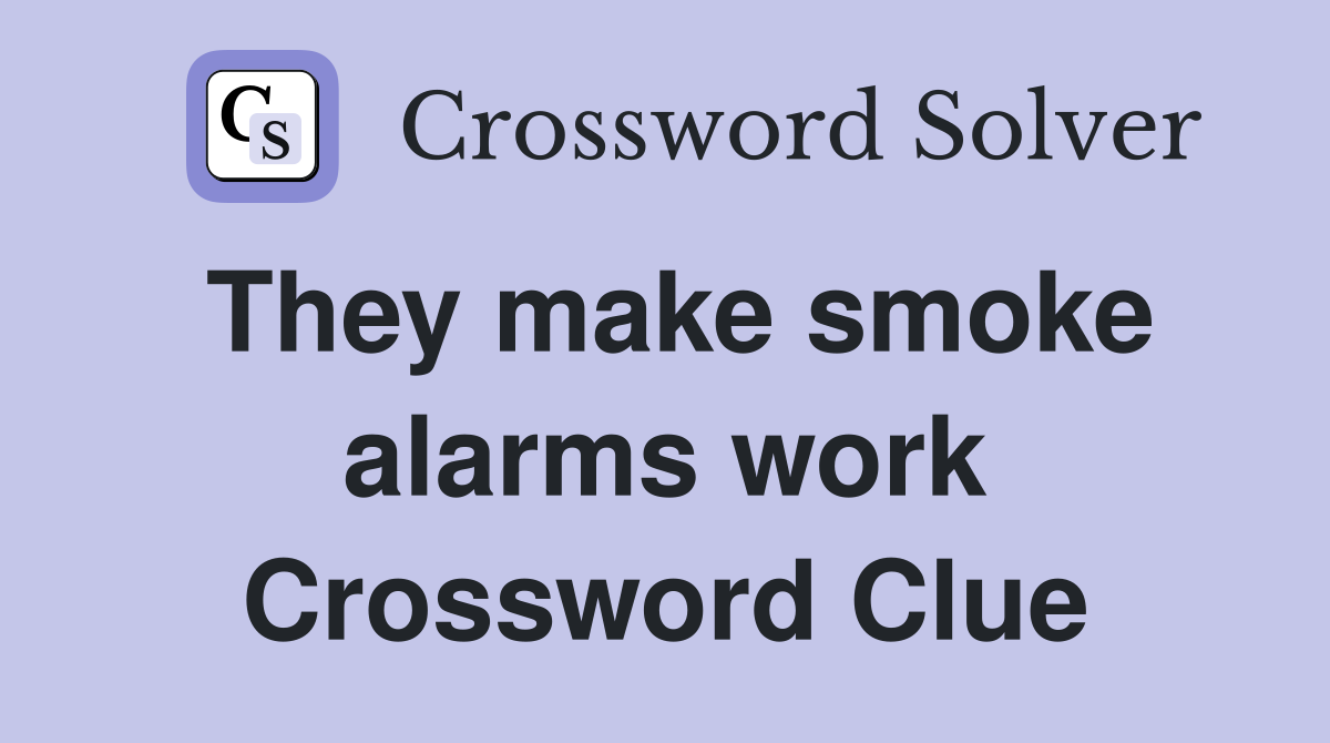 They make smoke alarms work Crossword Clue