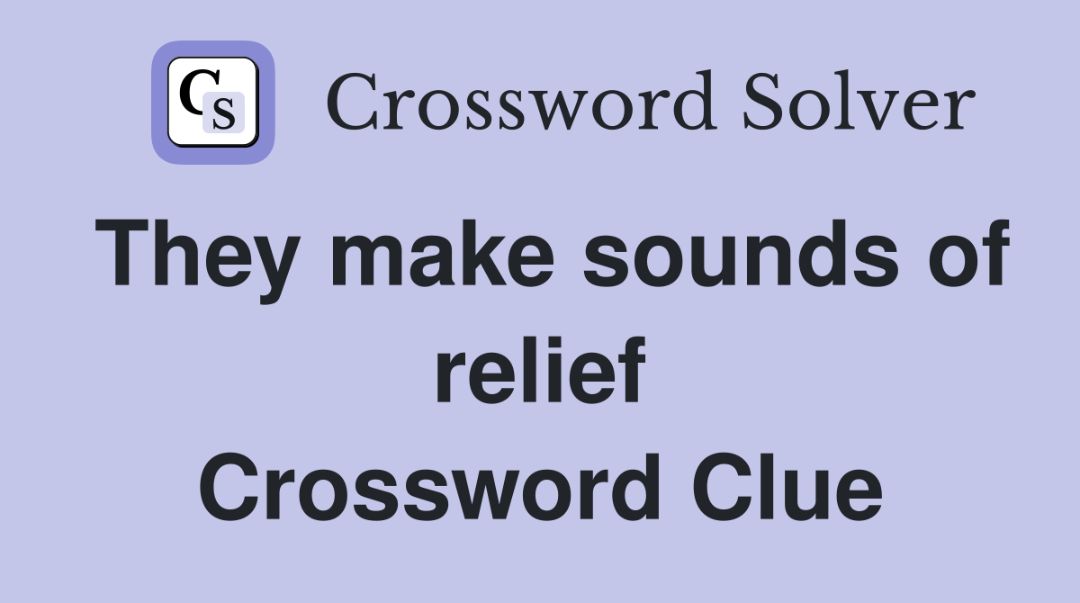 They make sounds of relief Crossword Clue