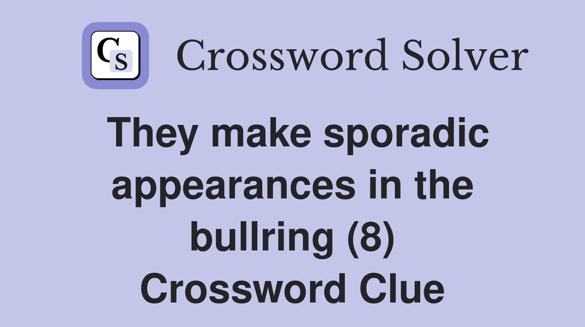 They make sporadic appearances in the bullring (8) Crossword Clue